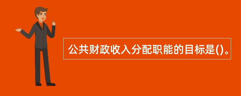 公共财政收入分配职能的目标是()。