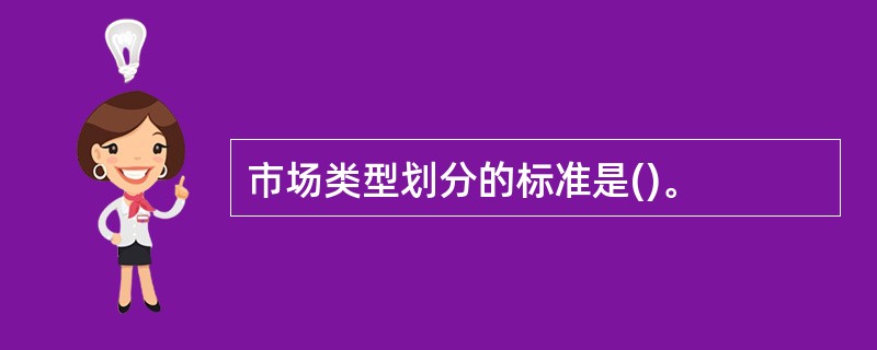 市场类型划分的标准是()。