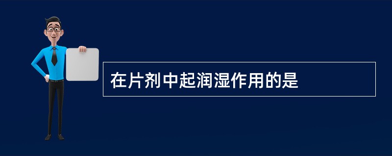 在片剂中起润湿作用的是