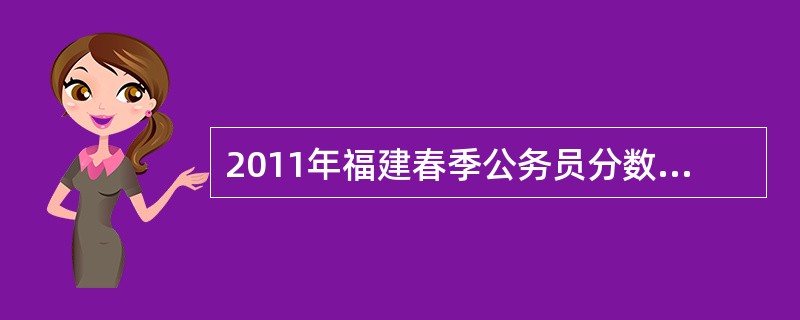 2011年福建春季公务员分数线是多少