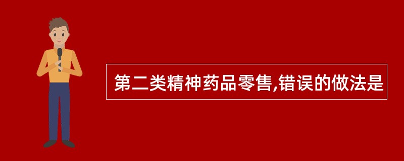 第二类精神药品零售,错误的做法是