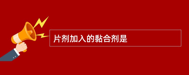 片剂加入的黏合剂是