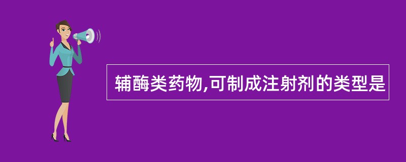 辅酶类药物,可制成注射剂的类型是