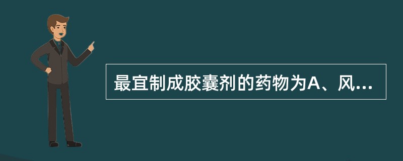 最宜制成胶囊剂的药物为A、风化性的药物B、吸湿性的药物C、具有苦味及臭味的药物D