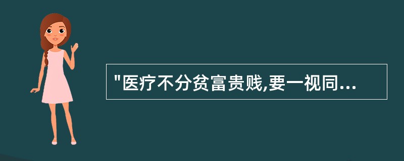 "医疗不分贫富贵贱,要一视同仁,即使患者为娼妓也要视为良家妇女,不可不尊重。"其