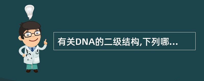 有关DNA的二级结构,下列哪种说法不正确A、两链成反向平行B、两链间碱基配对是