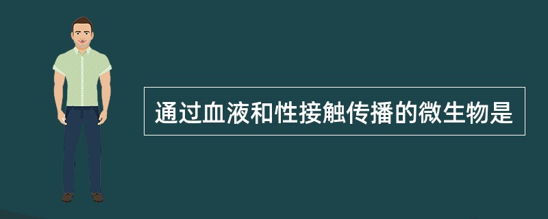 通过血液和性接触传播的微生物是