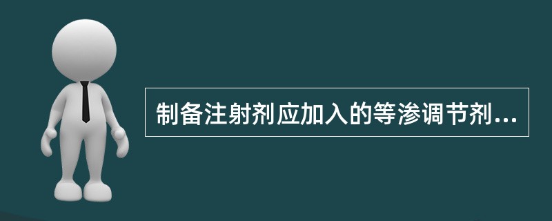 制备注射剂应加入的等渗调节剂是A、羧甲基纤维素B、氯化钠C、焦亚硫酸钠D、枸橼酸