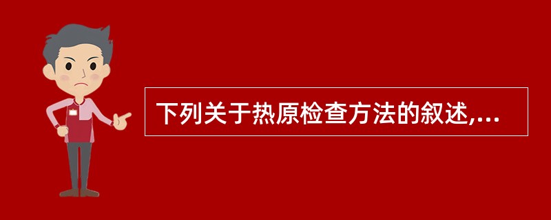 下列关于热原检查方法的叙述,错误的是A、法定检查方法为家兔法和鲎试验法B、家兔法