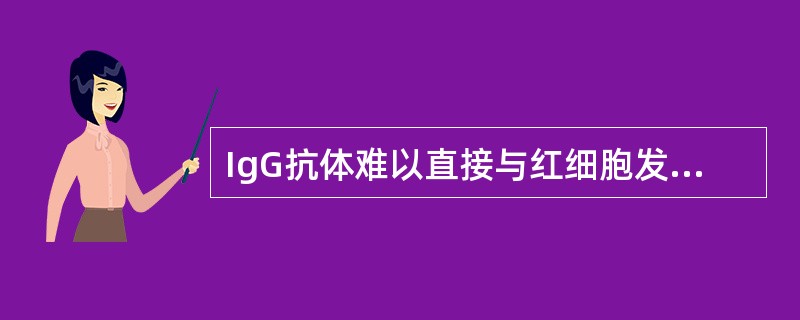 IgG抗体难以直接与红细胞发生凝集反应,因为