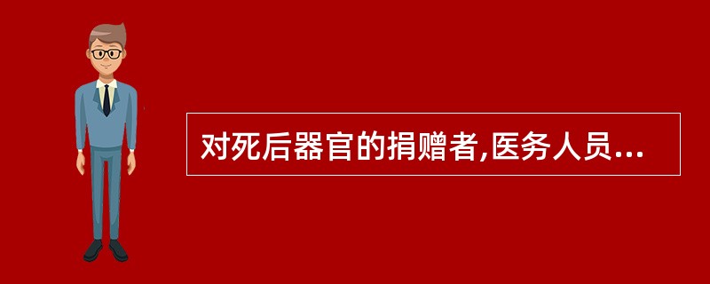 对死后器官的捐赠者,医务人员的下列做法中不符合我国"人体器官移植伦理准则"的是