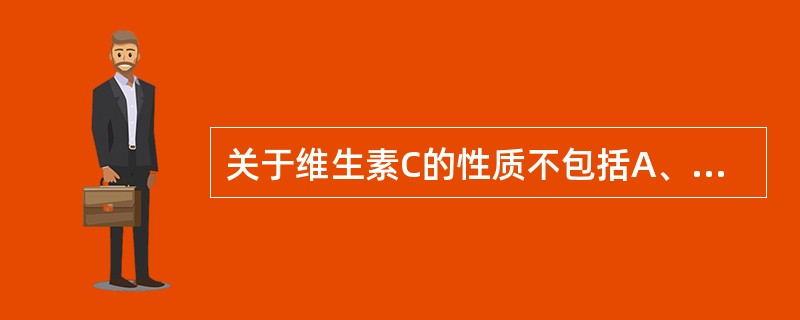 关于维生素C的性质不包括A、含有两个手性碳原子,L(£«)£­异构体活性最强B、