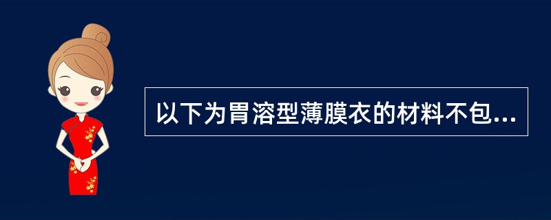 以下为胃溶型薄膜衣的材料不包括A、羟丙基甲基纤维素B、羟丙基纤维素C、聚乙烯吡咯