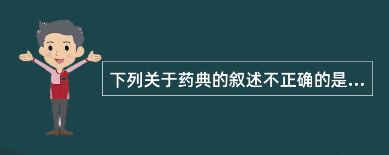 下列关于药典的叙述不正确的是A、由国家药典委员会编纂B、由政府颁布、执行,具有法