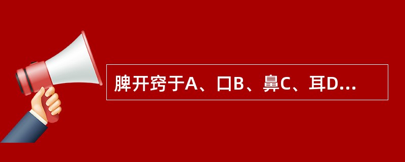 脾开窍于A、口B、鼻C、耳D、舌E、眼