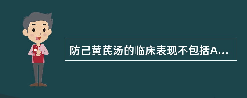 防己黄芪汤的临床表现不包括A、汗出恶风B、小便不利C、身重微肿D、肢节疼痛E、脉