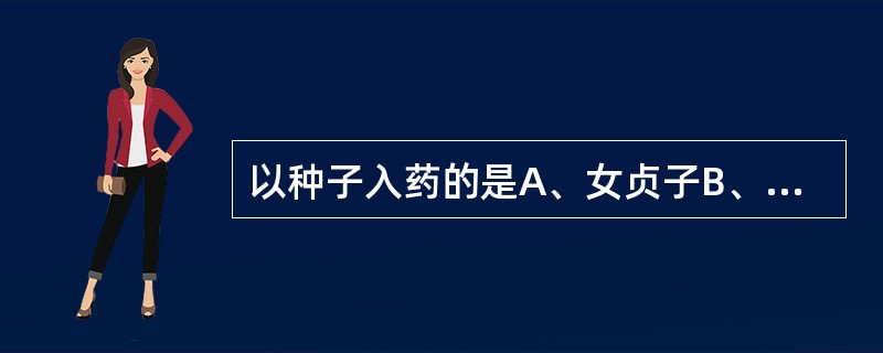 以种子入药的是A、女贞子B、枸杞子C、五味子D、金樱子E、马钱子