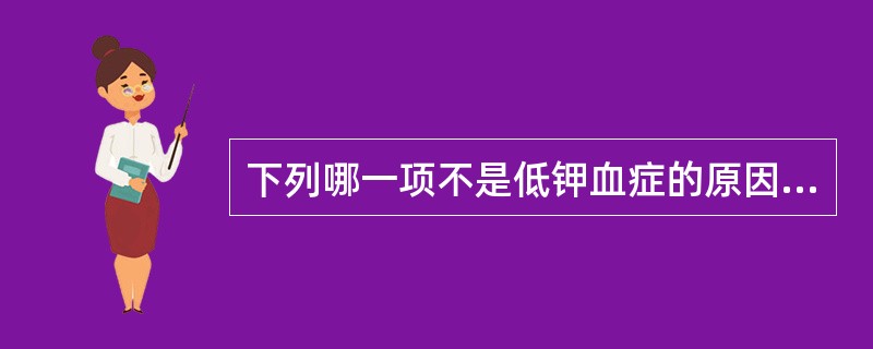 下列哪一项不是低钾血症的原因A、肾小管性酸中毒B、代谢性酸中毒C、禁食D、醛固酮