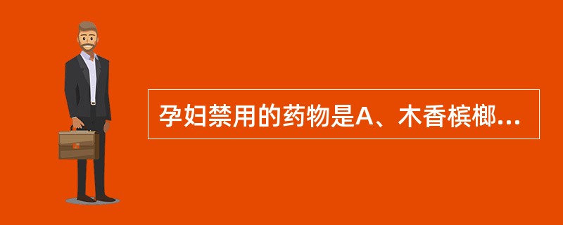 孕妇禁用的药物是A、木香槟榔丸B、柏子养心丸C、牛黄降压丸D、济生肾气丸E、四神