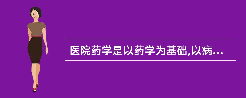 医院药学是以药学为基础,以病人为中心,对病人用药目的研究,但不包括A、有效B、安