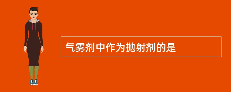 气雾剂中作为抛射剂的是