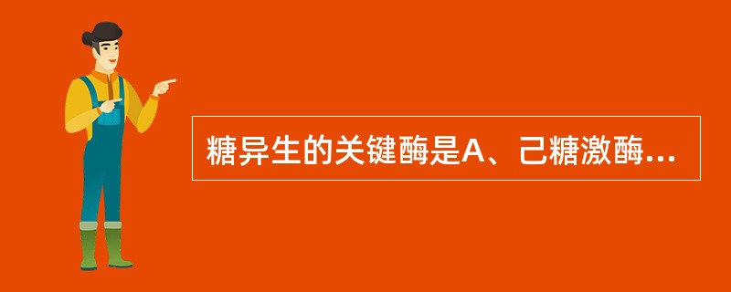 糖异生的关键酶是A、己糖激酶B、丙酮酸羧化酶C、醛缩酶D、6£­磷酸果糖激酶£­