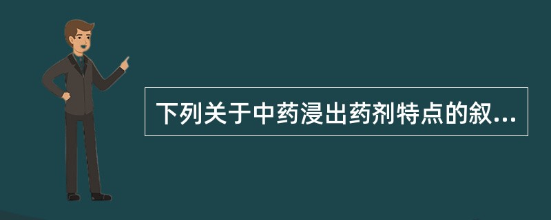 下列关于中药浸出药剂特点的叙述,错误的是A、能体现方药各种成分的综合疗效与特点B