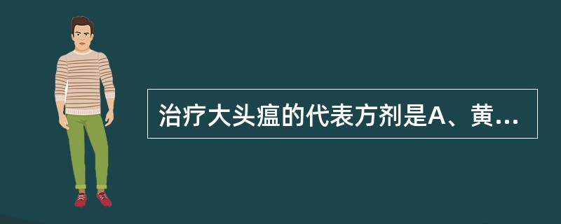 治疗大头瘟的代表方剂是A、黄连解毒汤B、仙方活命饮C、龙胆泻肝汤D、清营汤E、普