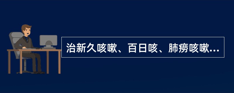 治新久咳嗽、百日咳、肺痨咳嗽宜选的是