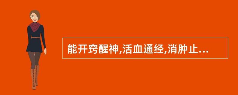 能开窍醒神,活血通经,消肿止痛的药物是