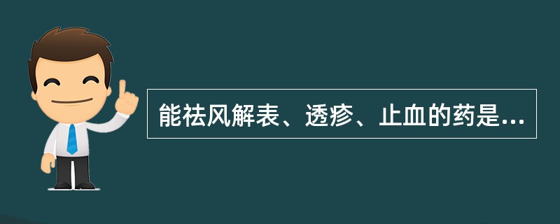 能祛风解表、透疹、止血的药是A、荆芥B、防风C、细辛D、生姜E、桂枝