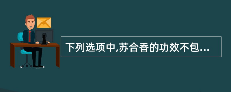 下列选项中,苏合香的功效不包括A、解毒B、醒神C、开窍D、辟秽E、止痛