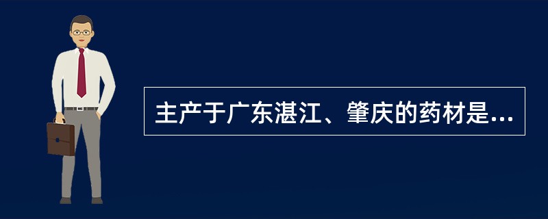 主产于广东湛江、肇庆的药材是A、麻黄B、广藿香C、穿心莲D、石斛E、薄荷