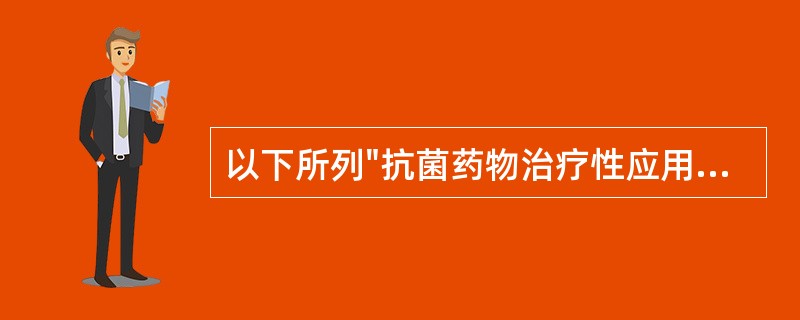 以下所列"抗菌药物治疗性应用基本原则"中,最正确的是A、诊断为细菌性感染者B、诊