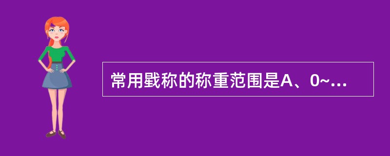 常用戥称的称重范围是A、0~250gB、200mg~50gC、50~500gD、