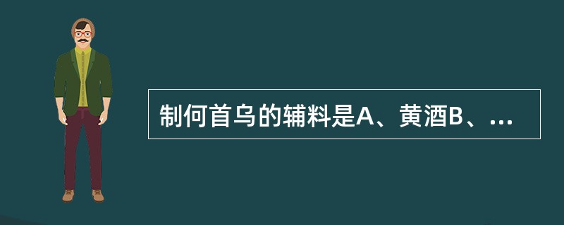 制何首乌的辅料是A、黄酒B、米醋C、甘草汁D、黑豆汁E、蜂蜜
