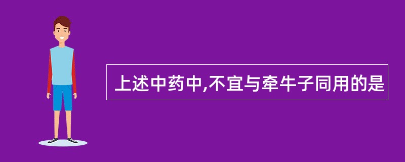 上述中药中,不宜与牵牛子同用的是