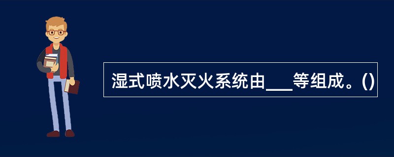 湿式喷水灭火系统由___等组成。()