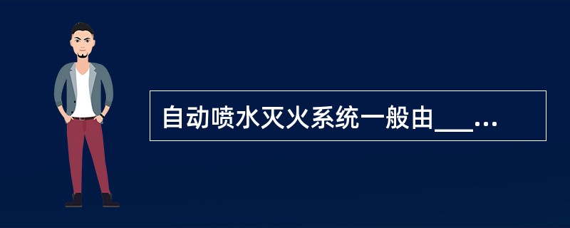 自动喷水灭火系统一般由___等组成。()