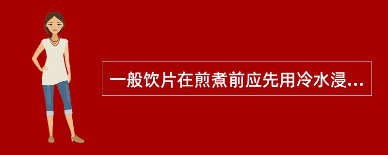 一般饮片在煎煮前应先用冷水浸泡约A、5分钟B、10分钟C、30分钟D、60分钟E