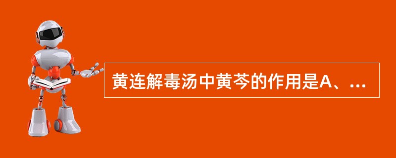 黄连解毒汤中黄芩的作用是A、清中上焦火邪B、清下焦火邪C、清中焦火邪D、清上焦火