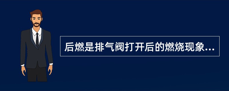 后燃是排气阀打开后的燃烧现象。( )