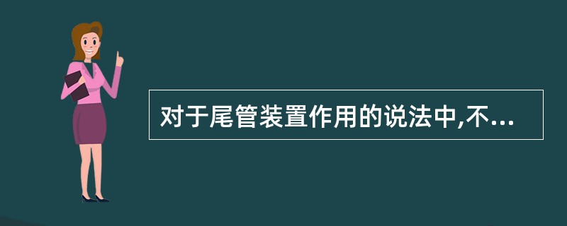 对于尾管装置作用的说法中,不正确的是()。