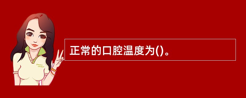 正常的口腔温度为()。