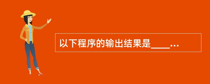 以下程序的输出结果是______。#include#includefun(cha