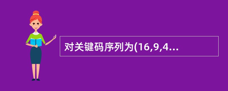 对关键码序列为(16,9,4,25,15,2,13,18,17,5,8,24)进