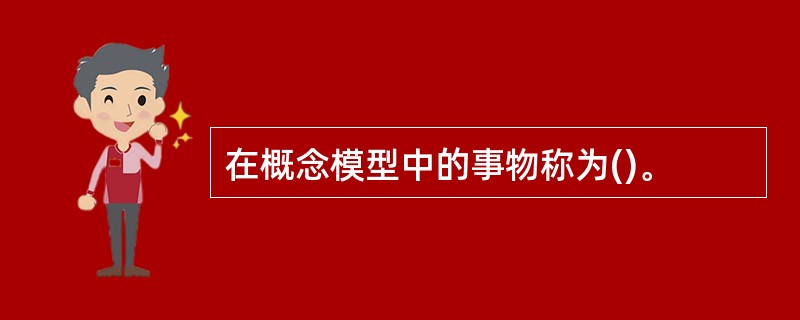 在概念模型中的事物称为()。