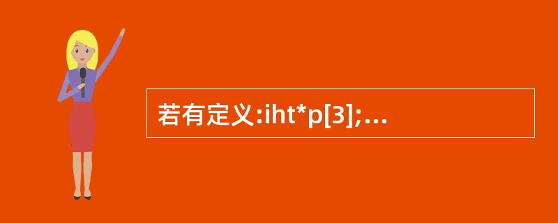 若有定义:iht*p[3];,则以下叙述中正确的是