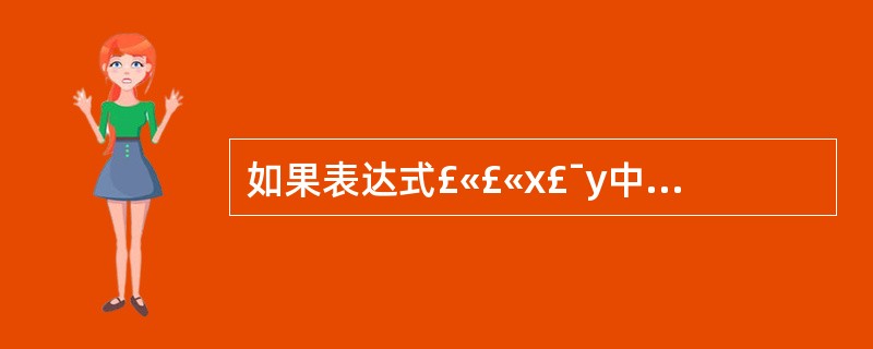 如果表达式£«£«x£¯y中,£« £«是作为友元函数重载的,£¯是作为成员函数