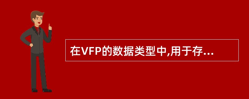 在VFP的数据类型中,用于存放图像、声音、等多媒体对象的类型是()。